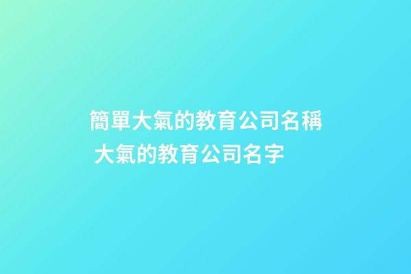 簡單大氣的教育公司名稱 大氣的教育公司名字